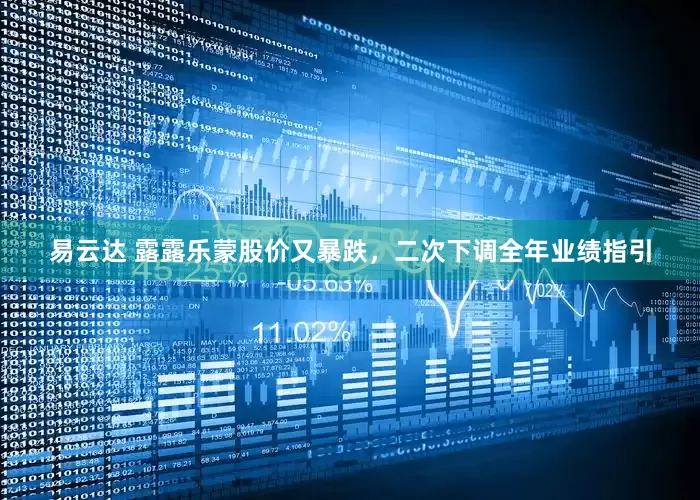 易云达 露露乐蒙股价又暴跌，二次下调全年业绩指引